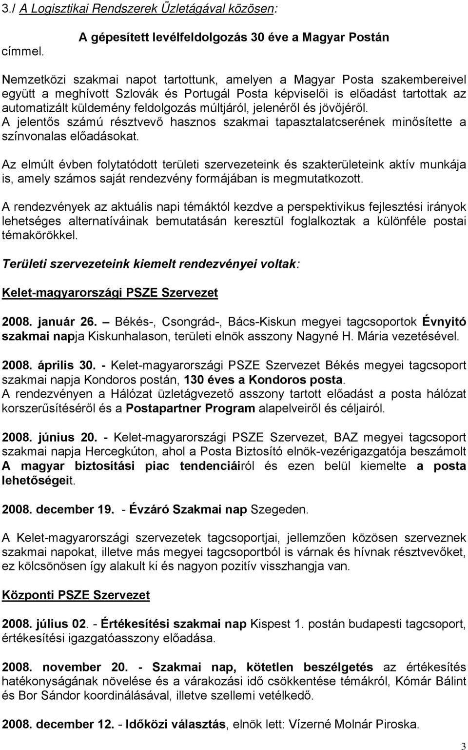 tartottak az automatizált küldemény feldolgozás múltjáról, jelenéről és jövőjéről. A jelentős számú résztvevő hasznos szakmai tapasztalatcserének minősítette a színvonalas előadásokat.