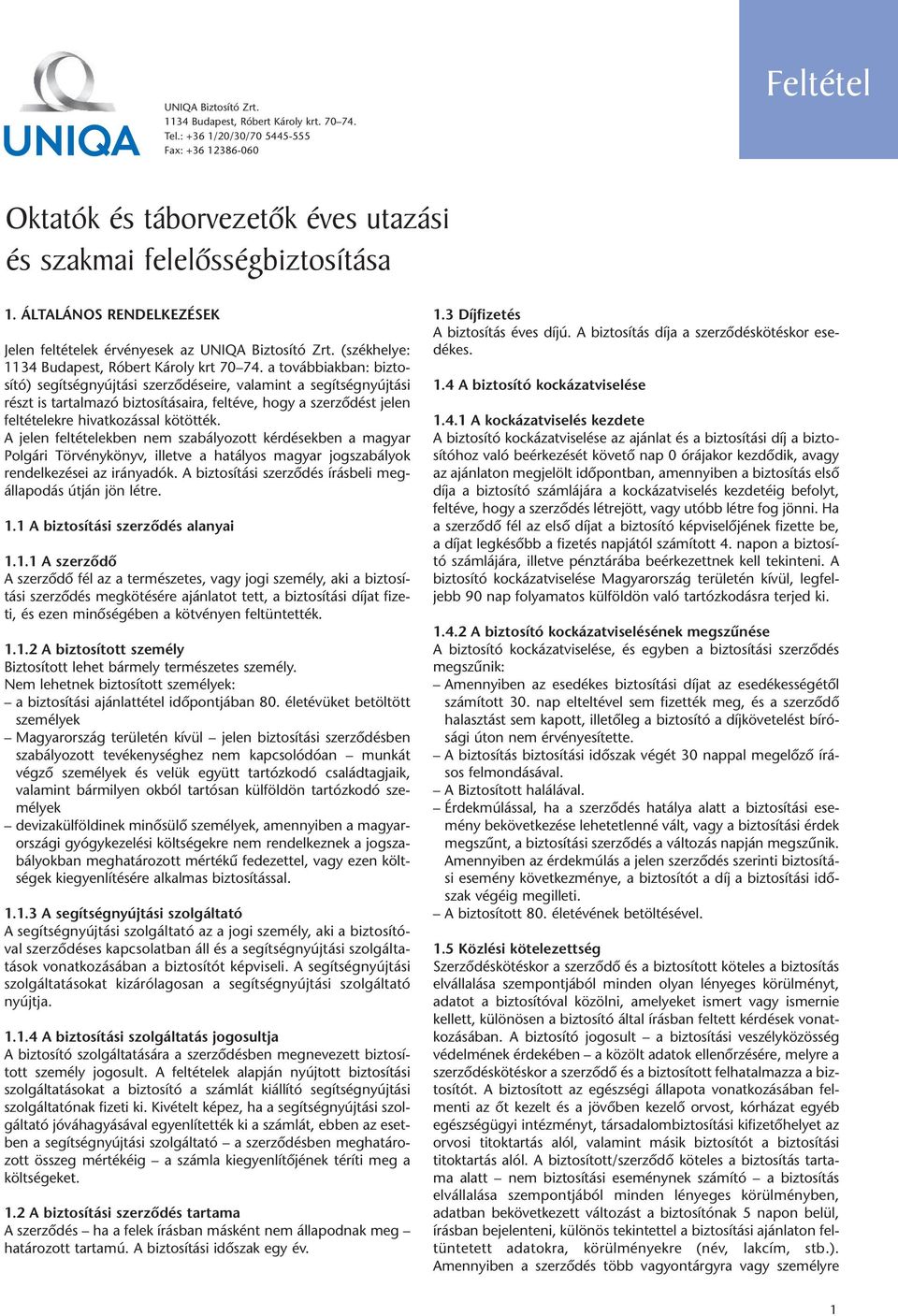 a továbbiakban: biztosító) segítségnyújtási szerződéseire, valamint a segítségnyújtási részt is tartalmazó biztosításaira, feltéve, hogy a szerződést jelen feltételekre hivatkozással kötötték.