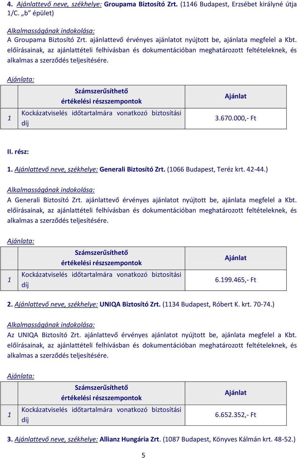 ) A Generali Biztosító Zrt. ajánlattevő érvényes ajánlatot nyújtott be, ajánlata megfelel a Kbt. a: 6.99.465,- Ft 2. tevő neve, székhelye: UNIQA Biztosító Zrt.