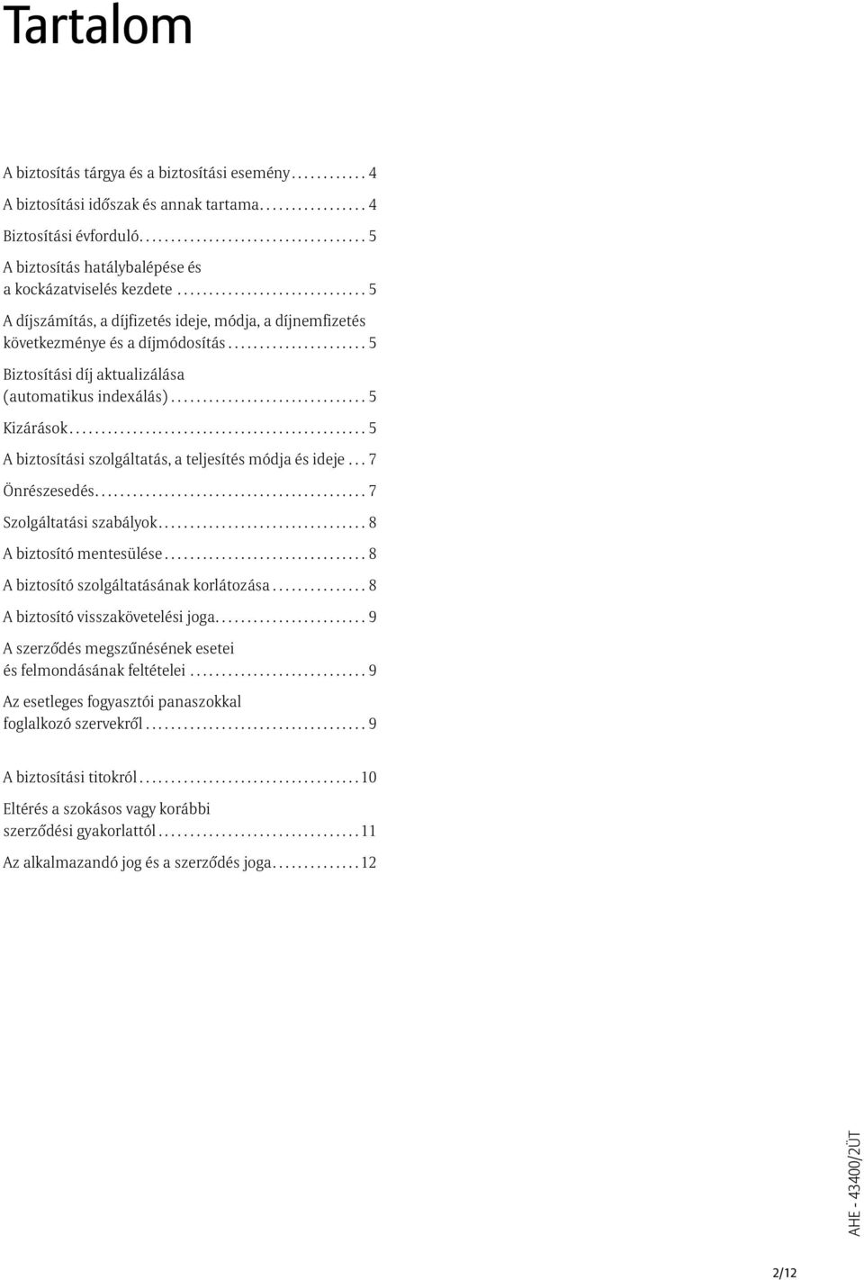 ..................... 5 Biztosítási díj aktualizálása (automatikus indexálás)............................... 5 Kizárások............................................... 5 A biztosítási szolgáltatás, a teljesítés módja és ideje.