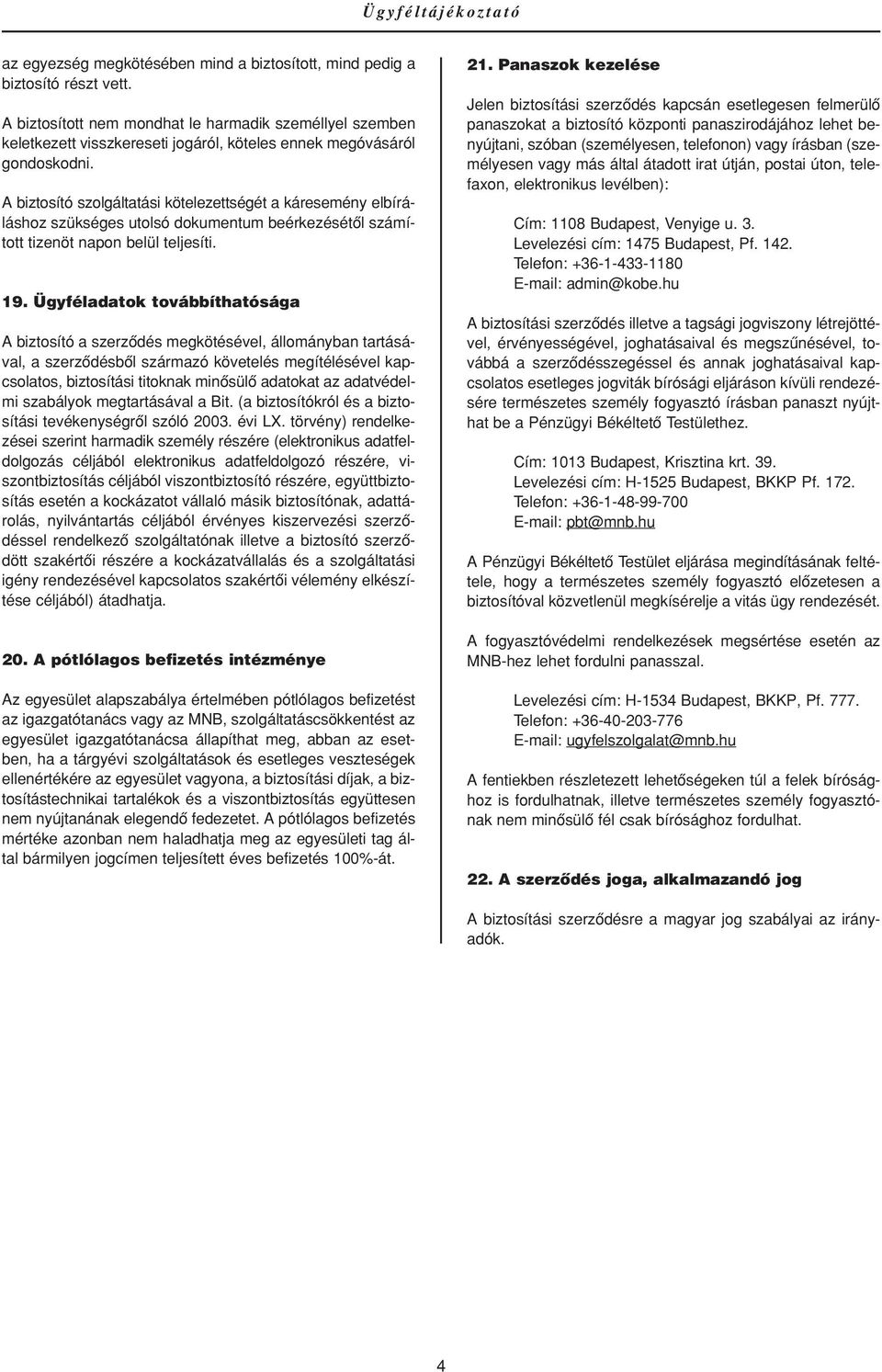 A biztosító szolgáltatási kötelezettségét a káresemény elbíráláshoz szükséges utolsó dokumentum beérkezésétôl számított tizenöt napon belül teljesíti. 19.