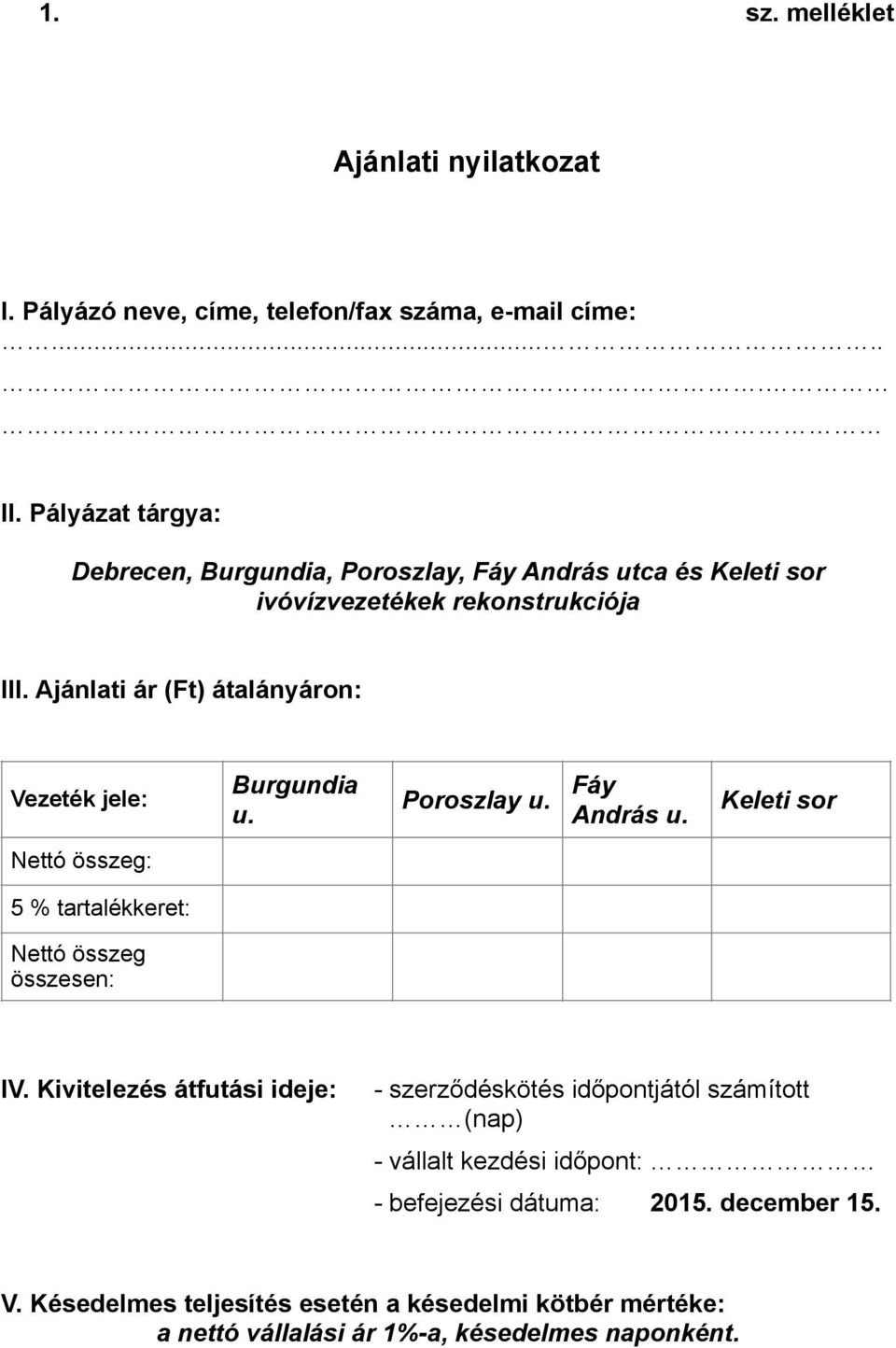 Ajánlati ár (Ft) átalányáron: Vezeték jele: Burgundia u. Poroszlay u. Fáy András u. Keleti sor Nettó összeg: 5 % tartalékkeret: Nettó összeg összesen: IV.