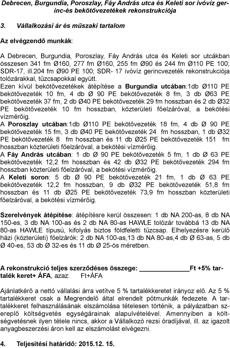 SDR-17, ill.204 fm Ø90 PE 100; SDR- 17 ivóvíz gerincvezeték rekonstrukciója tolózárakkal, tűzcsapokkal együtt.