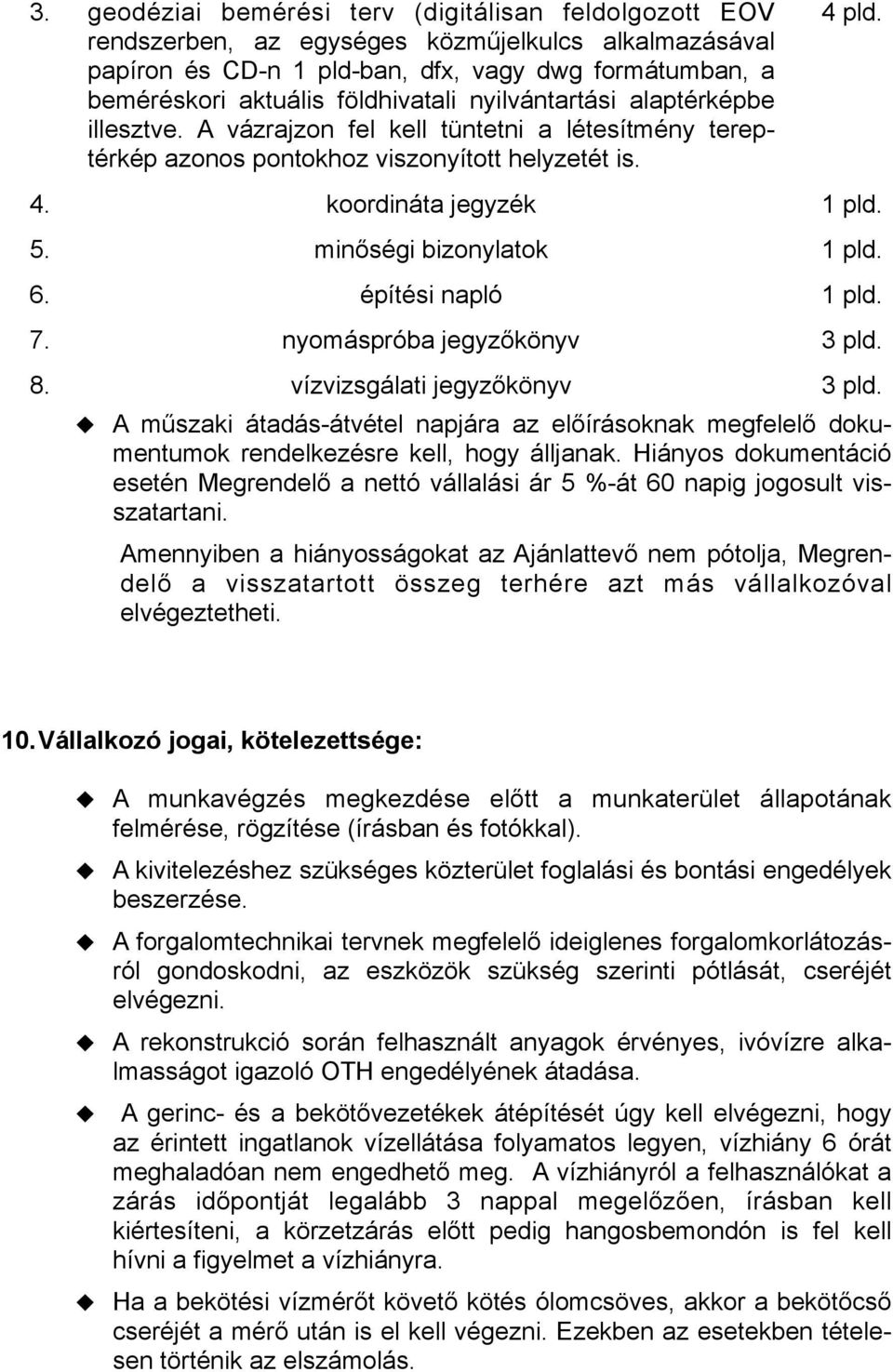 minőségi bizonylatok 1 pld. 6. építési napló 1 pld. 7. nyomáspróba jegyzőkönyv 3 pld. 8. vízvizsgálati jegyzőkönyv 3 pld.