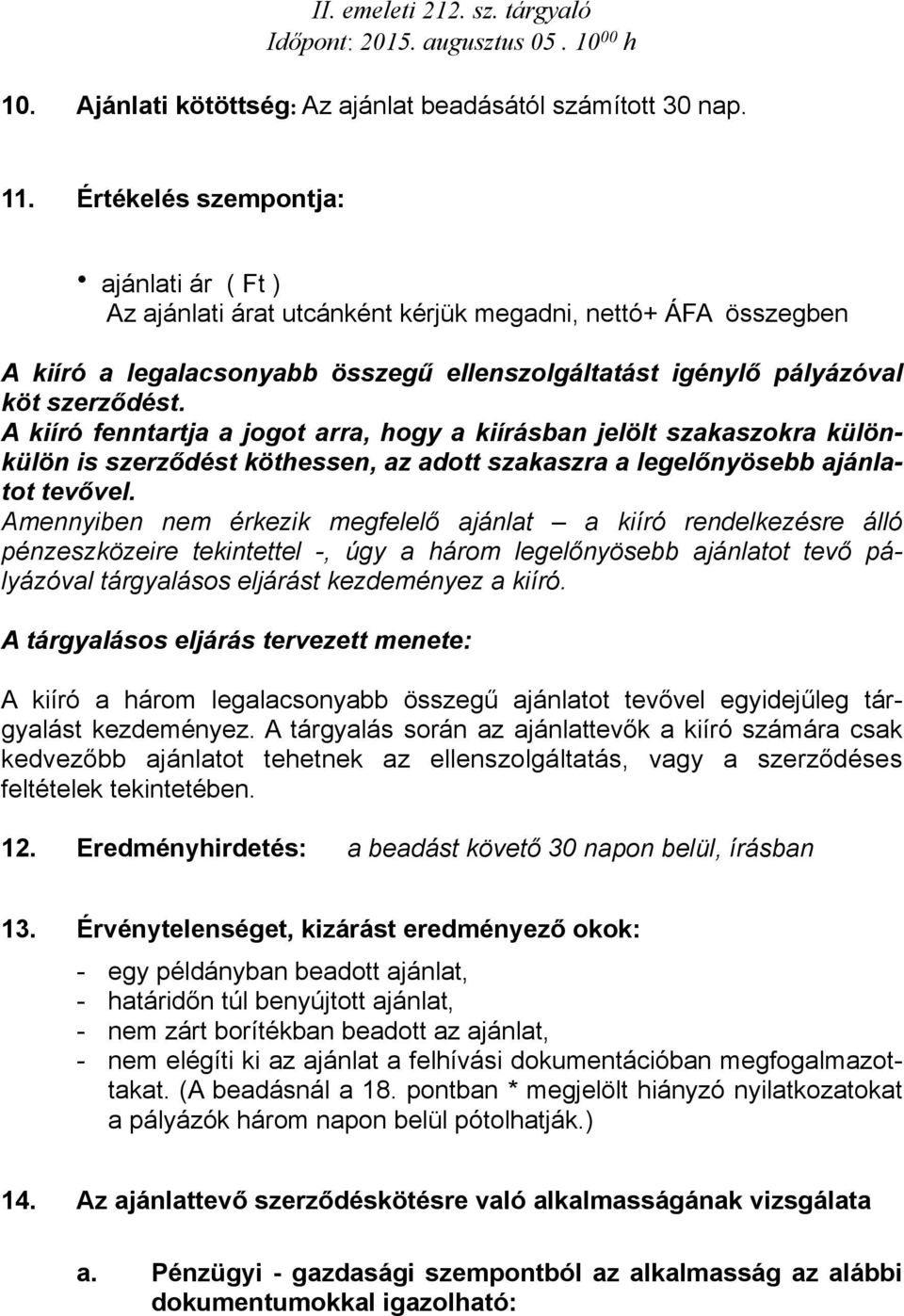 A kiíró fenntartja a jogot arra, hogy a kiírásban jelölt szakaszokra különkülön is szerződést köthessen, az adott szakaszra a legelőnyösebb ajánlatot tevővel.