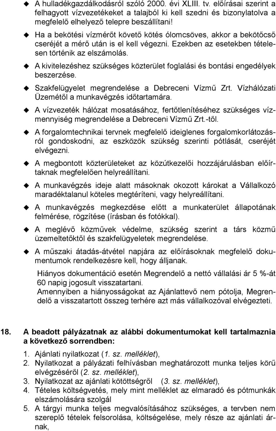 A kivitelezéshez szükséges közterület foglalási és bontási engedélyek beszerzése. Szakfelügyelet megrendelése a Debreceni Vízmű Zrt. Vízhálózati Üzemétől a munkavégzés időtartamára.