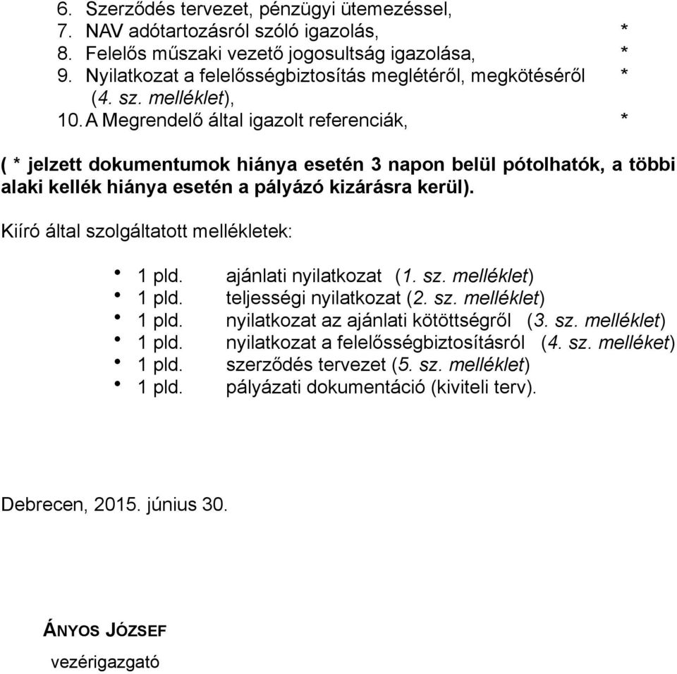 A Megrendelő által igazolt referenciák, * ( * jelzett dokumentumok hiánya esetén 3 napon belül pótolhatók, a többi alaki kellék hiánya esetén a pályázó kizárásra kerül).