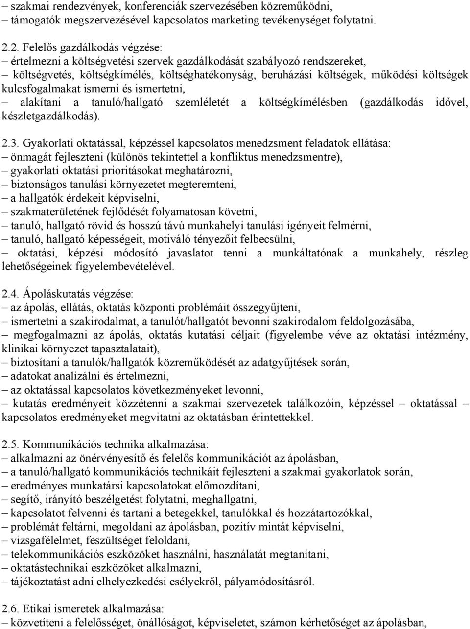 kulcsfogalmakat ismerni és ismertetni, alakítani a tanuló/hallgató szemléletét a költségkímélésben (gazdálkodás idővel, készletgazdálkodás). 2.3.