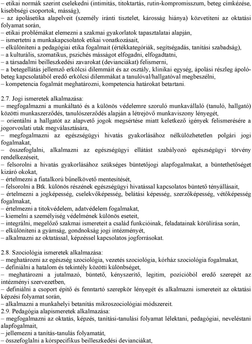 fogalmait (értékkategóriák, segítségadás, tanítási szabadság), a kulturális, szomatikus, pszichés másságot elfogadni, elfogadtatni, a társadalmi beilleszkedési zavarokat (devianciákat) felismerni, a