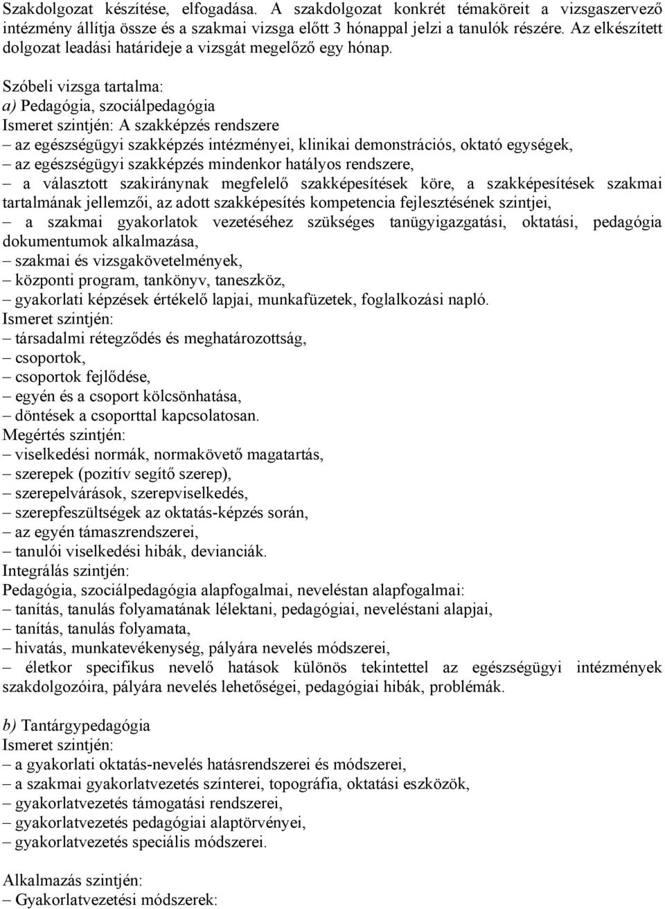 Szóbeli vizsga tartalma: a) Pedagógia, szociálpedagógia Ismeret szintjén: A szakképzés rendszere az egészségügyi szakképzés intézményei, klinikai demonstrációs, oktató egységek, az egészségügyi