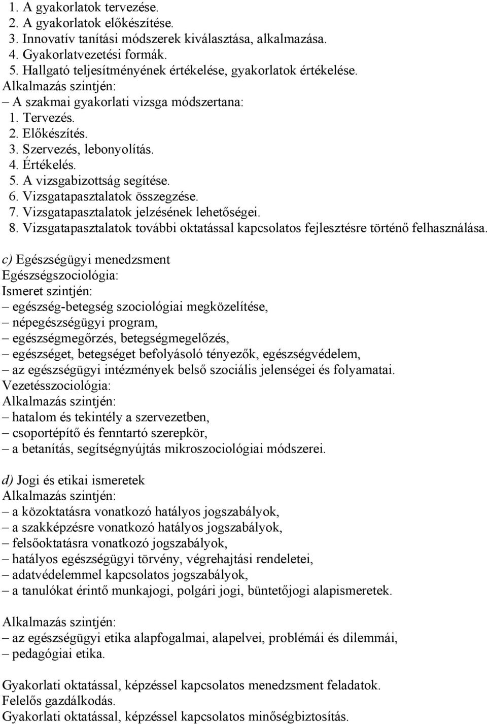 A vizsgabizottság segítése. 6. Vizsgatapasztalatok összegzése. 7. Vizsgatapasztalatok jelzésének lehetőségei. 8. Vizsgatapasztalatok további oktatással kapcsolatos fejlesztésre történő felhasználása.