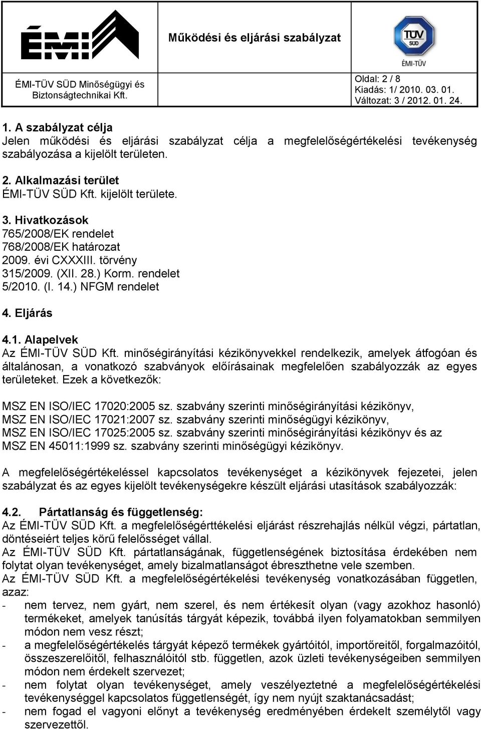 minőségirányítási kézikönyvekkel rendelkezik, amelyek átfogóan és általánosan, a vonatkozó szabványok előírásainak megfelelően szabályozzák az egyes területeket.