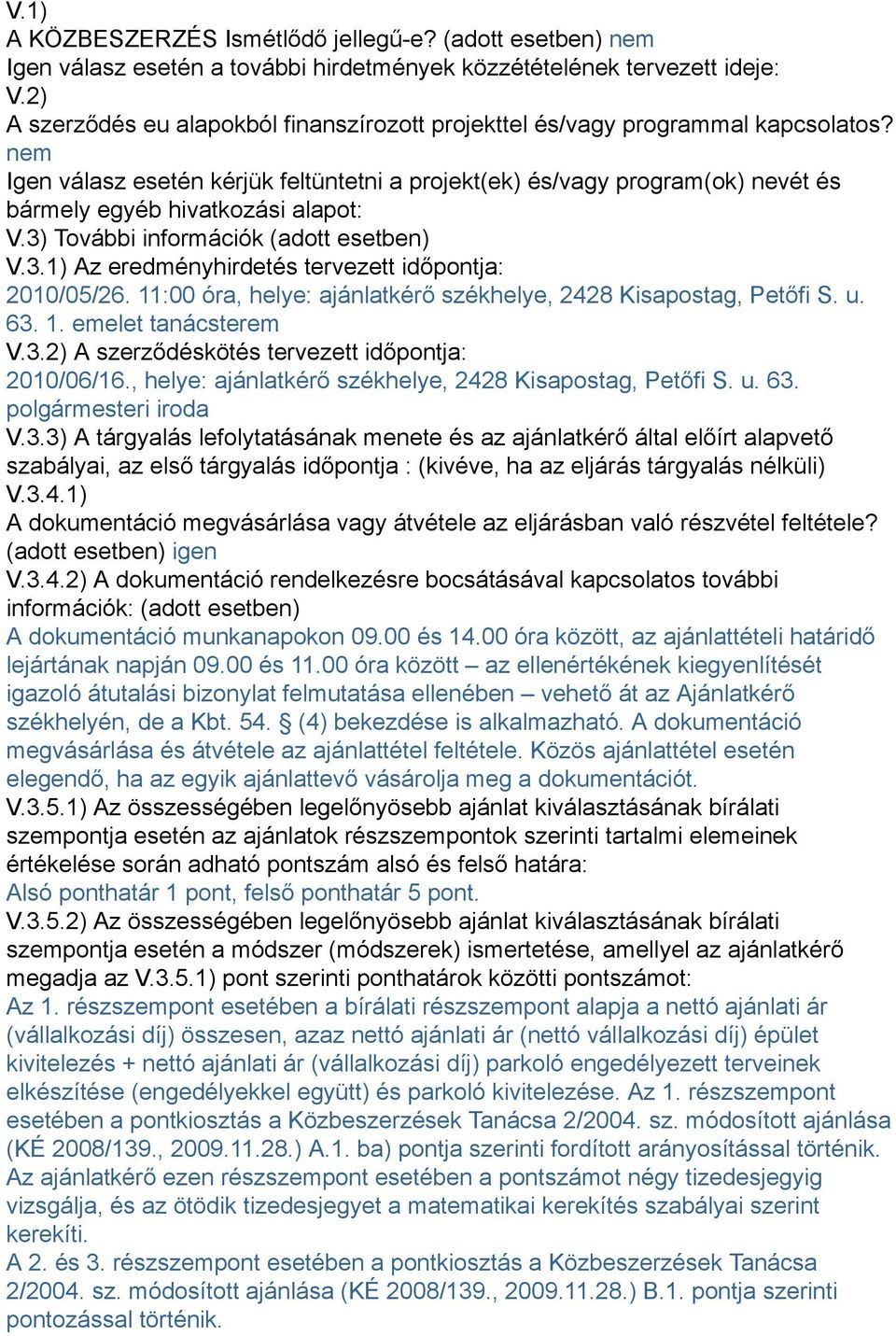 nem Igen válasz esetén kérjük feltüntetni a projekt(ek) és/vagy program(ok) nevét és bármely egyéb hivatkozási alapot: V.3) További információk (adott esetben) V.3.1) Az eredményhirdetés tervezett időpontja: 2010/05/26.