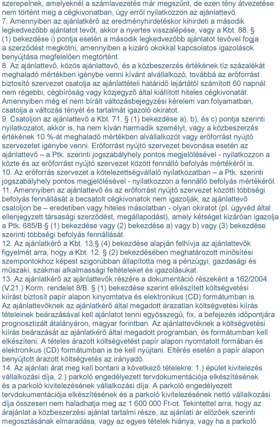 (1) bekezdése i) pontja esetén a második legkedvezőbb ajánlatot tevővel fogja a szerződést megkötni, amennyiben a kizáró okokkal kapcsolatos igazolások benyújtása megfelelően megtörtént. 8.