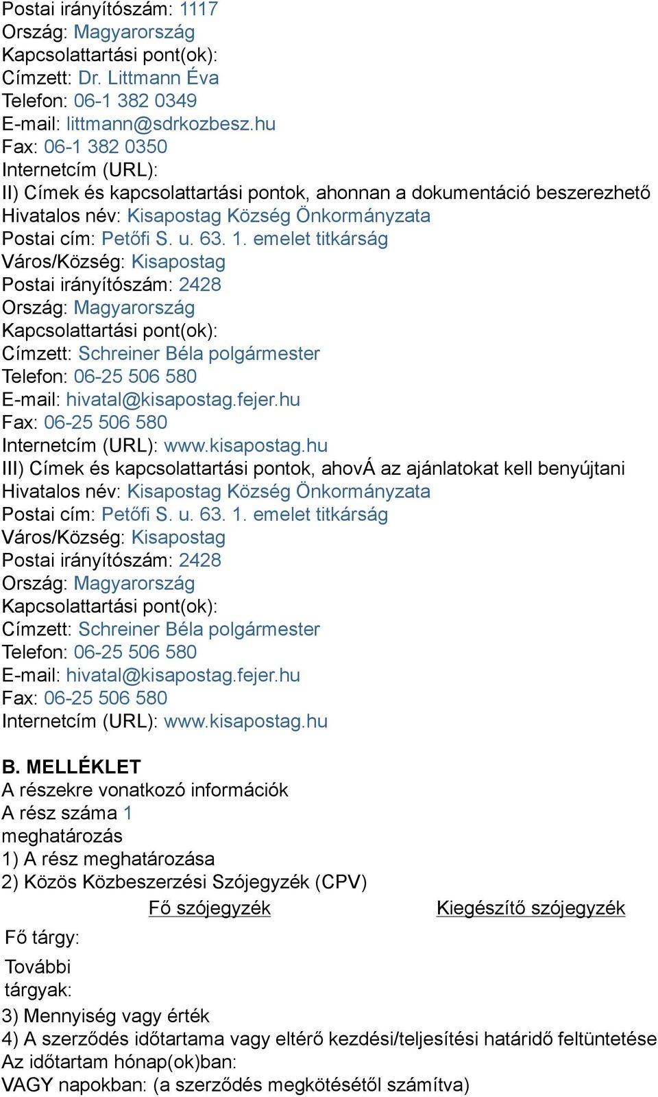 emelet titkárság Város/Község: Kisapostag Postai irányítószám: 2428 Ország: Magyarország Kapcsolattartási pont(ok): Címzett: Schreiner Béla polgármester Telefon: 06-25 506 580 E-mail: