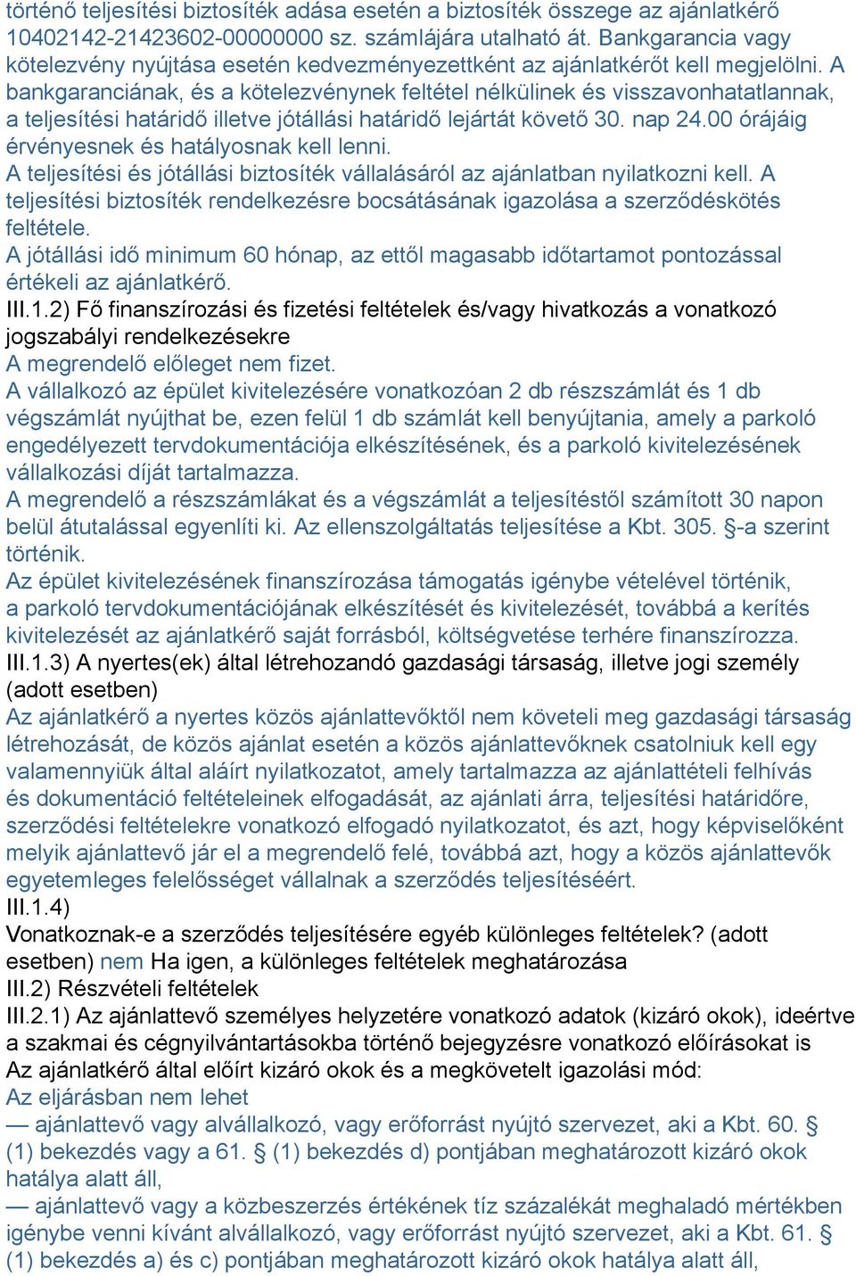 A bankgaranciának, és a kötelezvénynek feltétel nélkülinek és visszavonhatatlannak, a teljesítési határidő illetve jótállási határidő lejártát követő 30. nap 24.