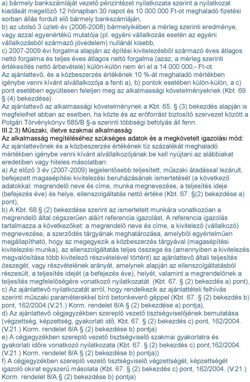 egyéni vállalkozás esetén az egyéni vállalkozásból származó jövedelem) nullánál kisebb, c) 2007-2009 évi forgalma alapján az építési kivitelezésből származó éves átlagos nettó forgalma és teljes éves