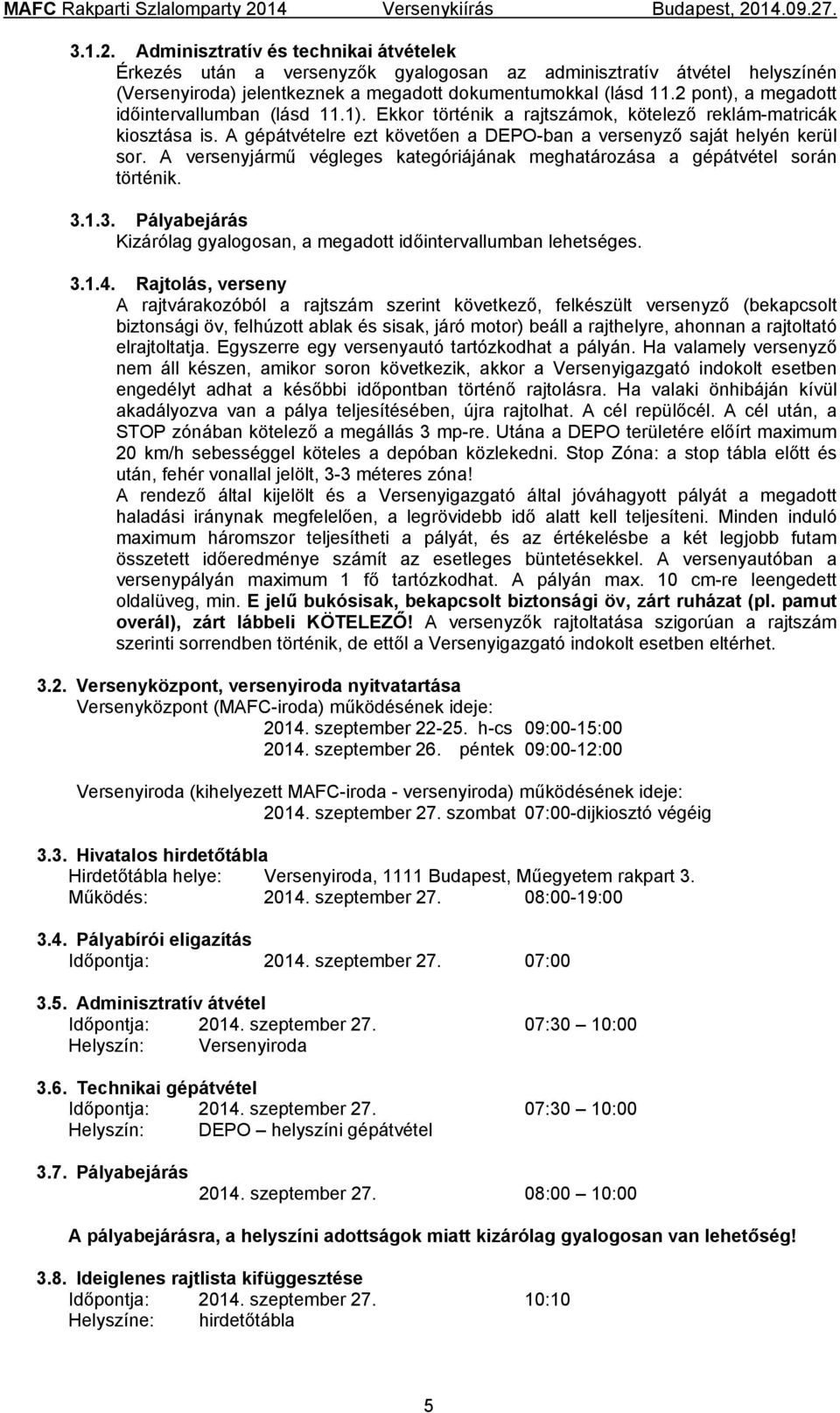 A versenyjármű végleges kategóriájának meghatározása a gépátvétel során történik. 3.1.3. Pályabejárás Kizárólag gyalogosan, a megadott időintervallumban lehetséges. 3.1.4.