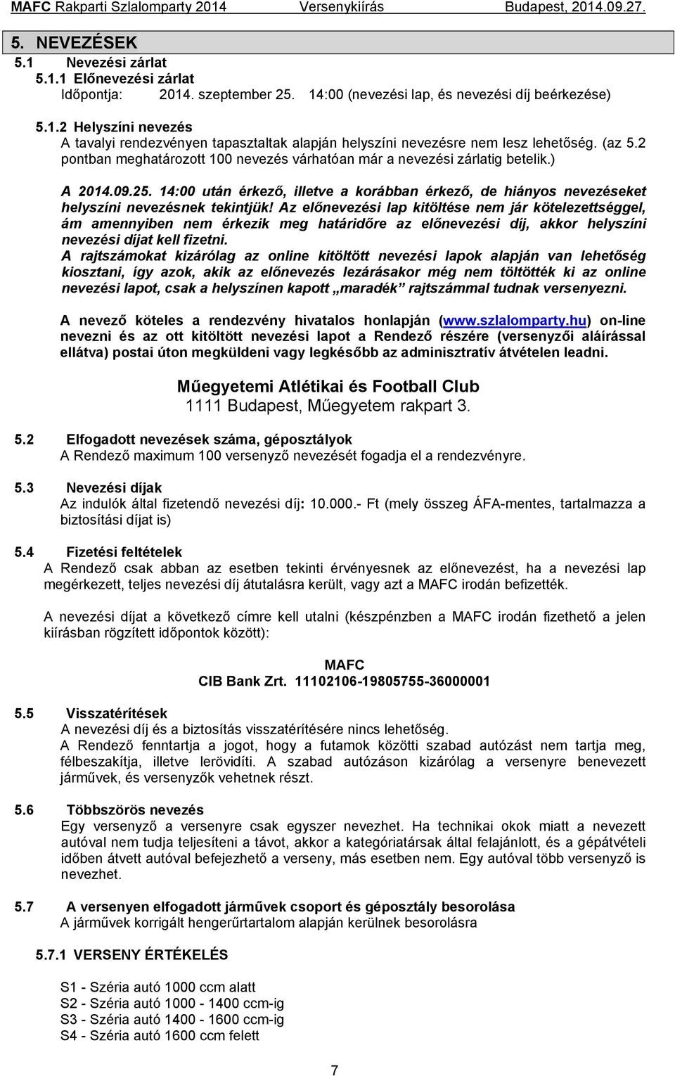 Az előnevezési lap kitöltése nem jár kötelezettséggel, ám amennyiben nem érkezik meg határidőre az előnevezési díj, akkor helyszíni nevezési díjat kell fizetni.