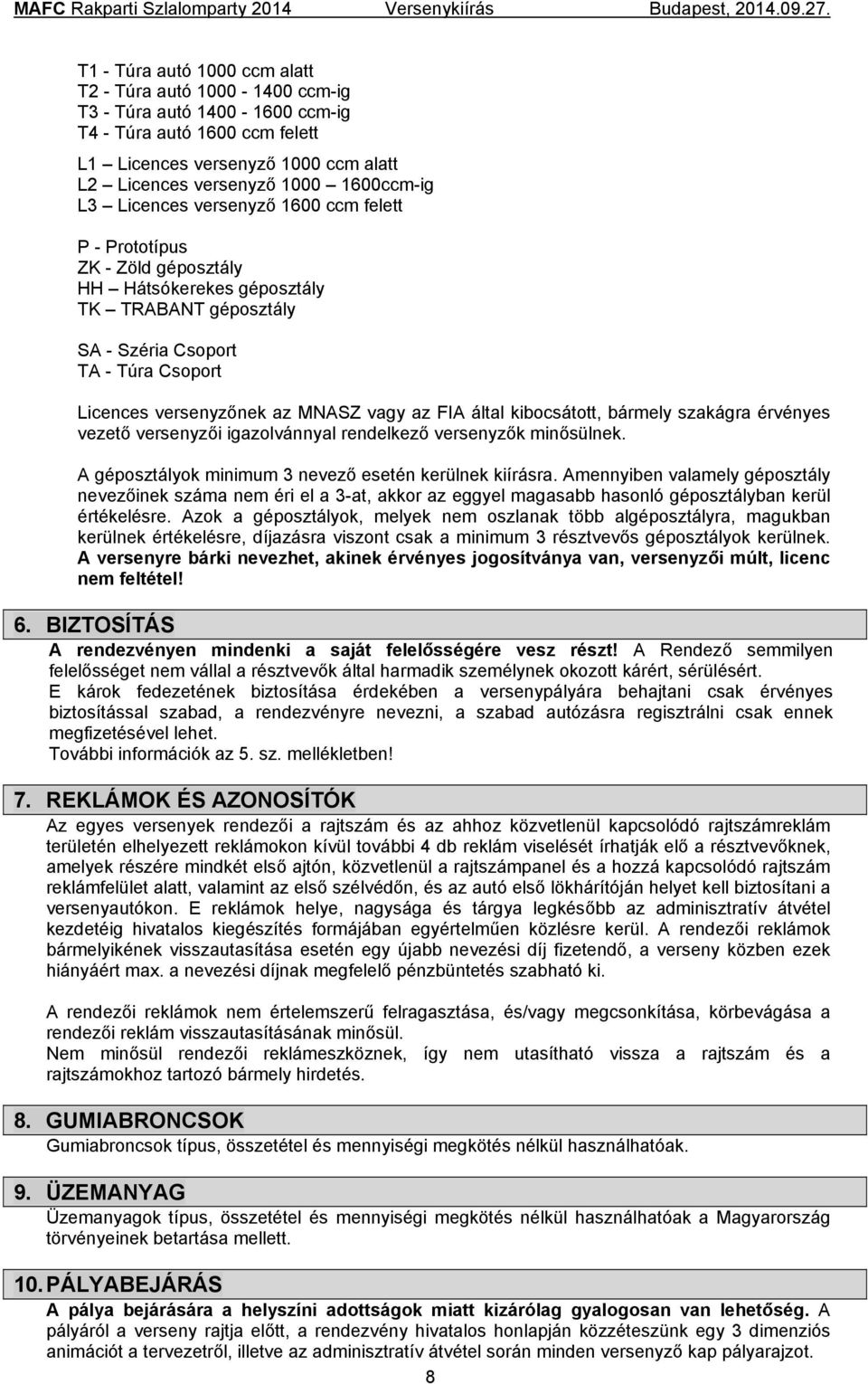 FIA által kibocsátott, bármely szakágra érvényes vezető versenyzői igazolvánnyal rendelkező versenyzők minősülnek. A géposztályok minimum 3 nevező esetén kerülnek kiírásra.