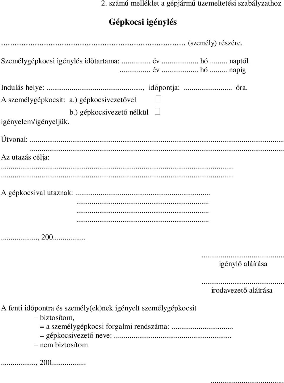 ) gépkocsivezető nélkül igényelem/igényeljük. Útvonal:...... Az utazás célja:...... A gépkocsival utaznak:..............., 200.