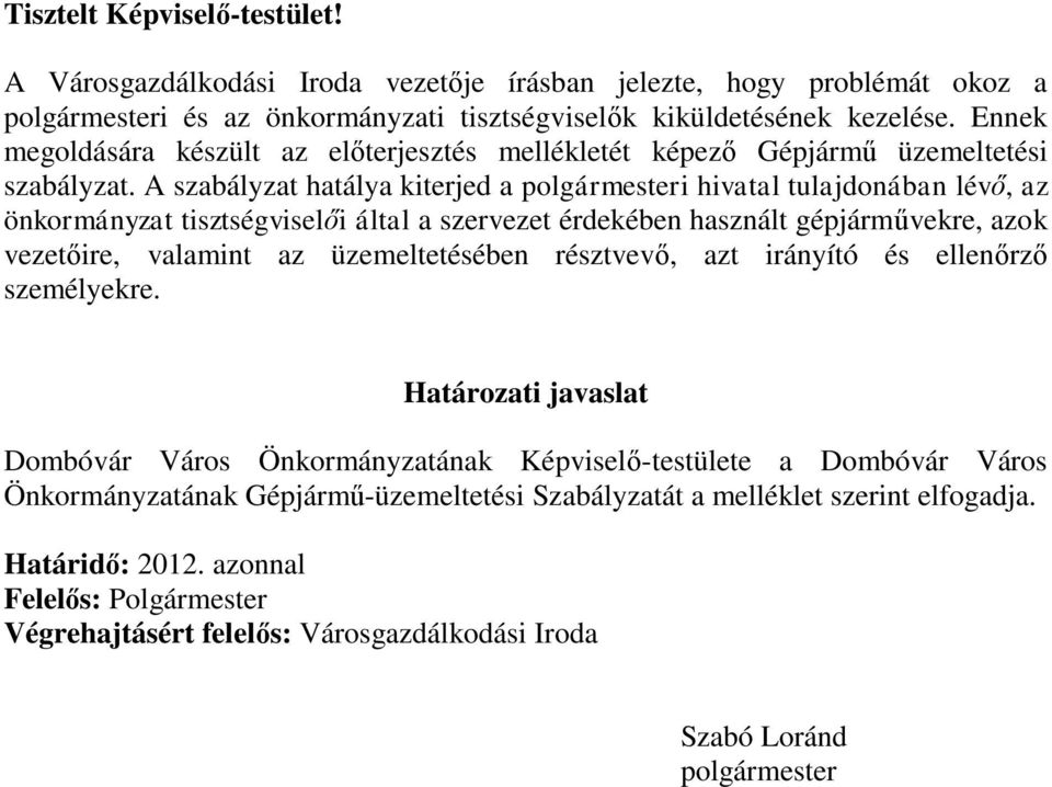 A szabályzat hatálya kiterjed a polgármesteri hivatal tulajdonában lévő, az önkormányzat tisztségviselői által a szervezet érdekében használt gépjárművekre, azok vezetőire, valamint az