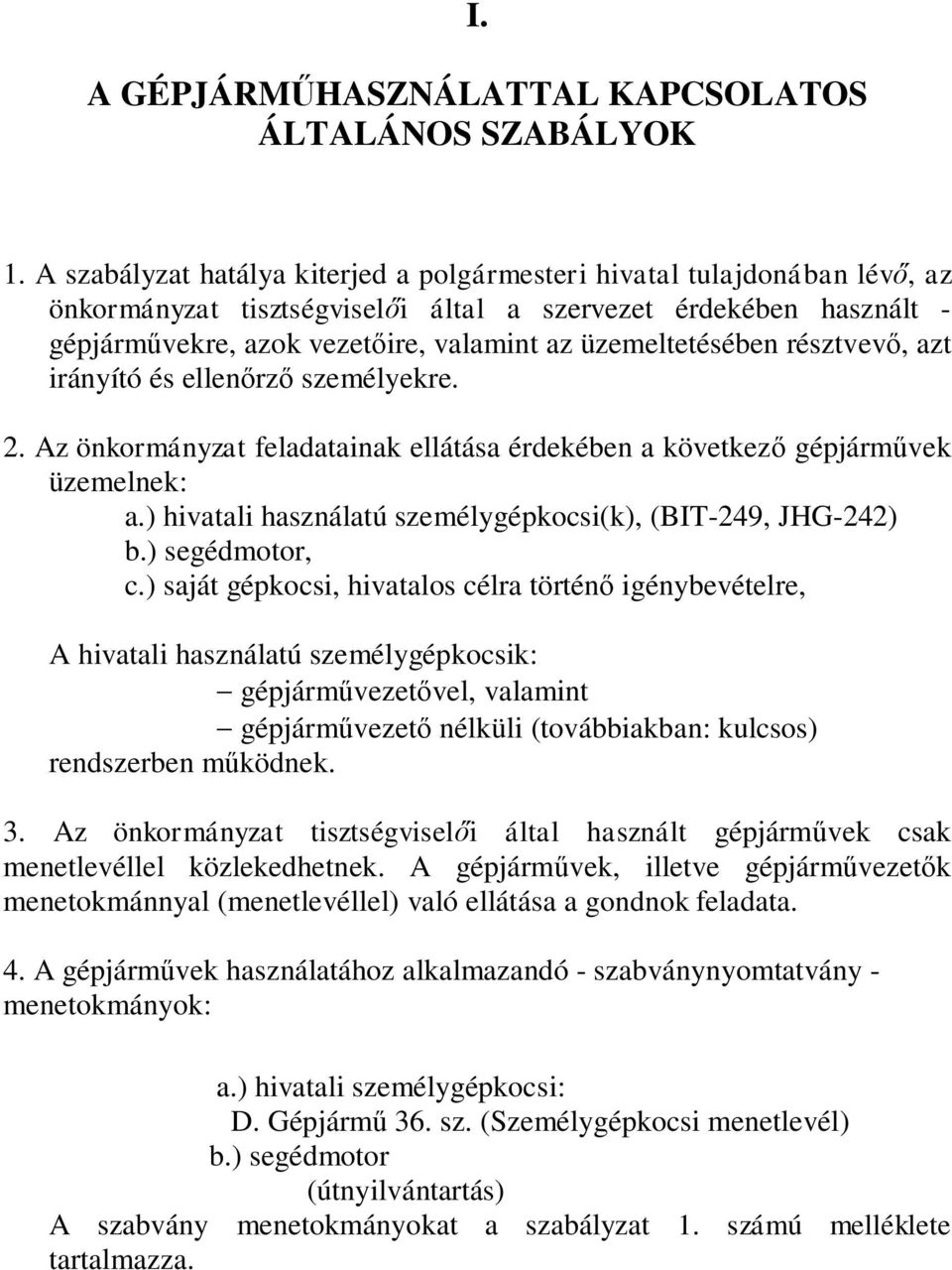 üzemeltetésében résztvevő, azt irányító és ellenőrző személyekre. 2. Az önkormányzat feladatainak ellátása érdekében a következő gépjárművek üzemelnek: a.