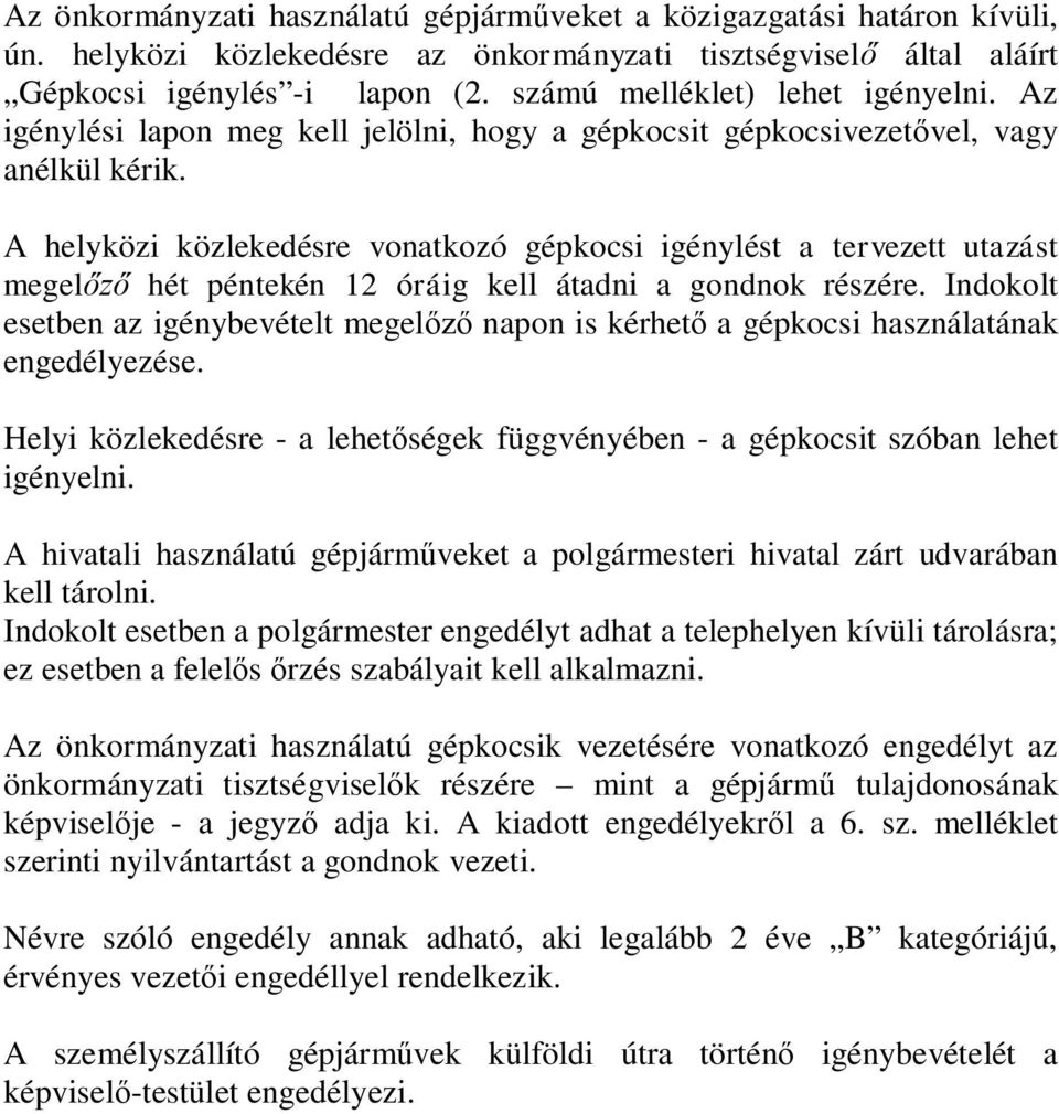 A helyközi közlekedésre vonatkozó gépkocsi igénylést a tervezett utazást megelőző hét péntekén 12 óráig kell átadni a gondnok részére.