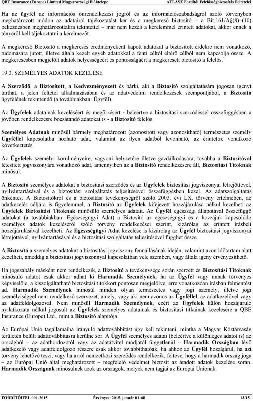 A megkereső Biztosító a megkeresés eredményeként kapott adatokat a biztosított érdekre nem vonatkozó, tudomására jutott, illetve általa kezelt egyéb adatokkal a fenti céltól eltérő célból nem