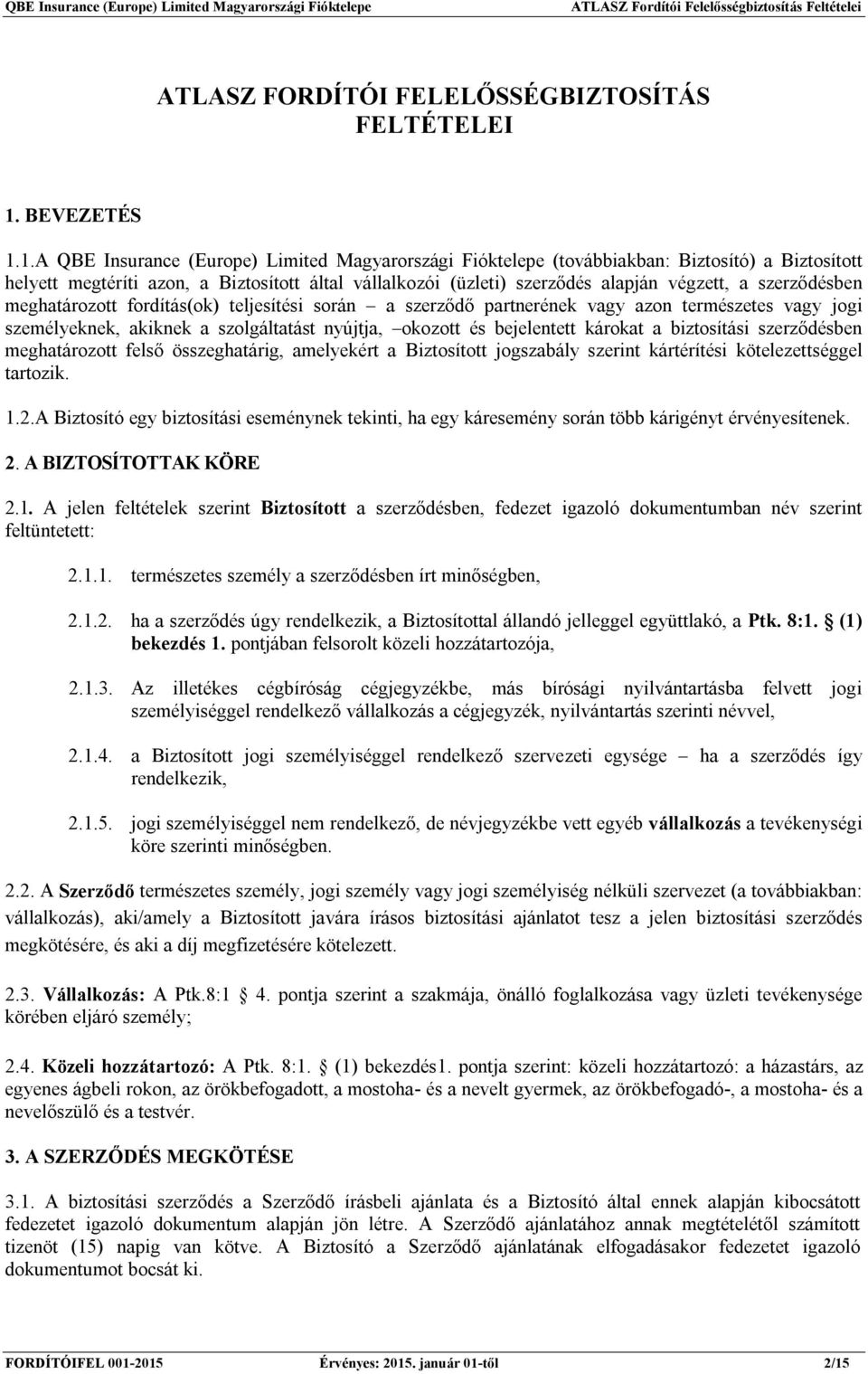 1.A QBE Insurance (Europe) Limited Magyarországi Fióktelepe (továbbiakban: Biztosító) a Biztosított helyett megtéríti azon, a Biztosított által vállalkozói (üzleti) szerződés alapján végzett, a