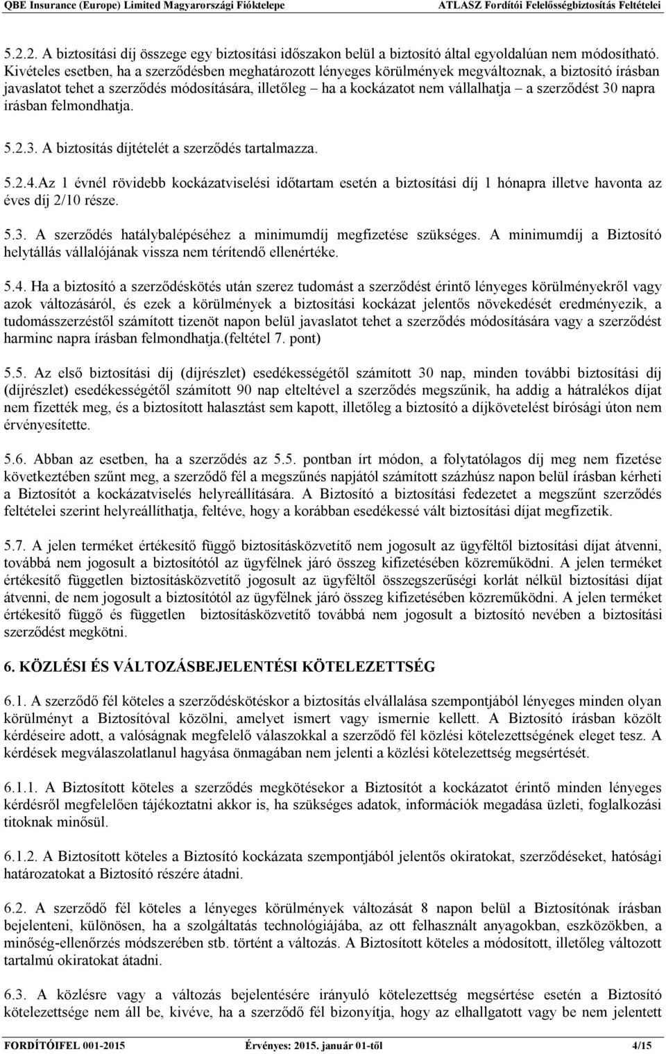 szerződést 30 napra írásban felmondhatja. 5.2.3. A biztosítás díjtételét a szerződés tartalmazza. 5.2.4.