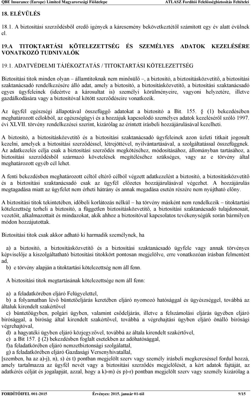 .1. ADATVÉDELMI TÁJÉKOZTATÁS / TITOKTARTÁSI KÖTELEZETTSÉG Biztosítási titok minden olyan államtitoknak nem minősülő, a biztosító, a biztosításközvetítő, a biztosítási szaktanácsadó rendelkezésére