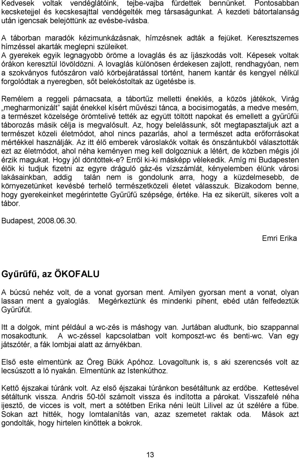 A gyerekek egyik legnagyobb öröme a lovaglás és az íjászkodás volt. Képesek voltak órákon keresztül lövöldözni.