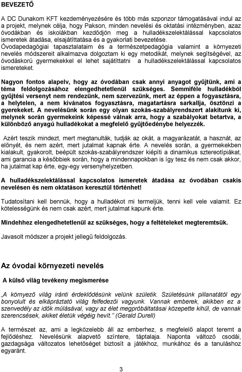 Óvodapedagógiai tapasztalataim és a természetpedagógia valamint a környezeti nevelés módszereit alkalmazva dolgoztam ki egy metodikát, melynek segítségével, az óvodáskorú gyermekekkel el lehet