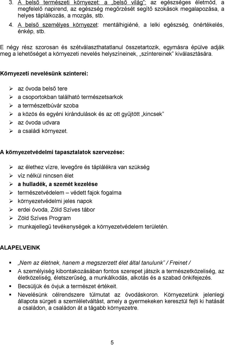 E négy rész szorosan és szétválaszthatatlanul összetartozik, egymásra épülve adják meg a lehetőséget a környezeti nevelés helyszíneinek, színtereinek kiválasztására.