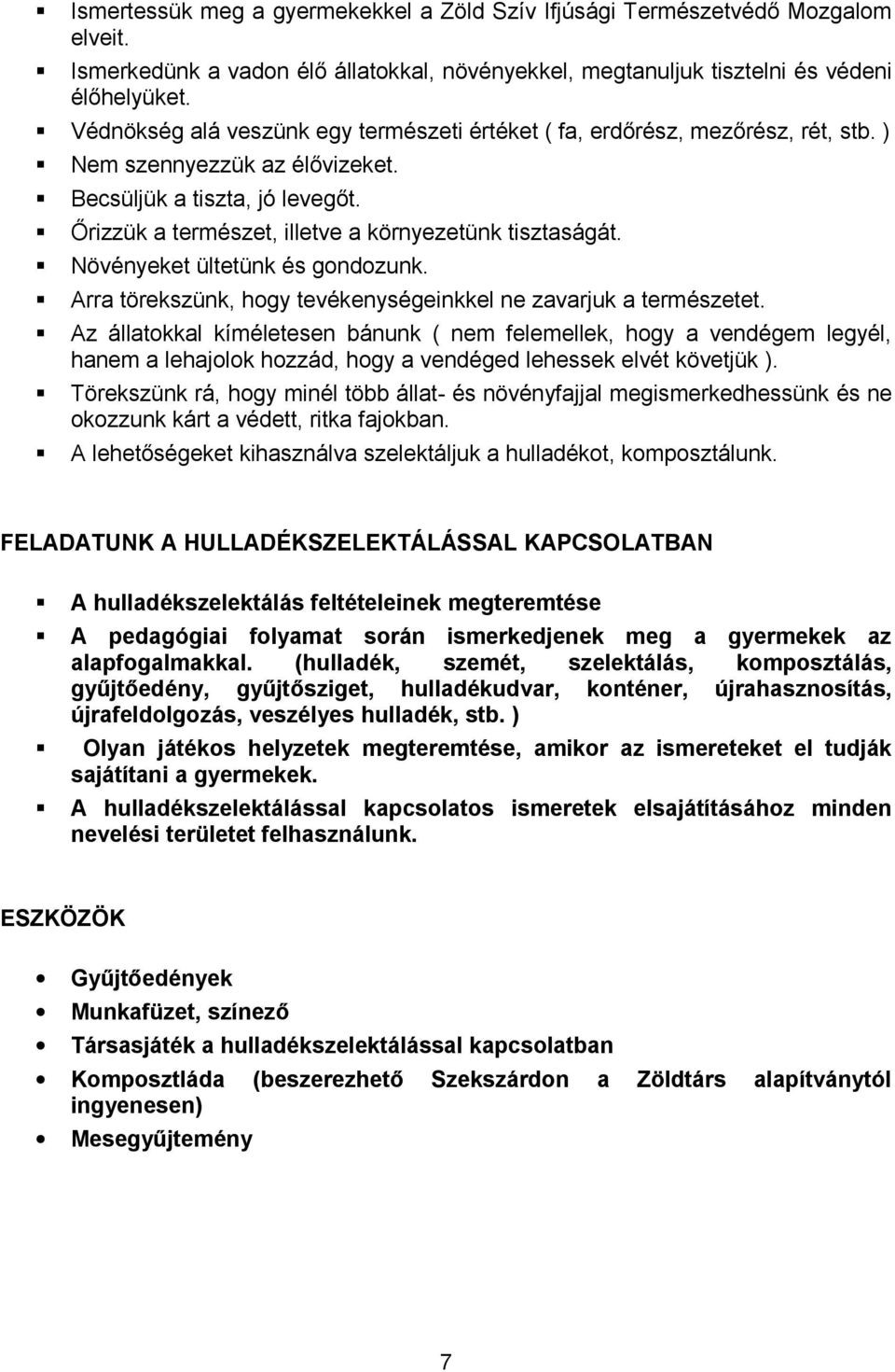 Őrizzük a természet, illetve a környezetünk tisztaságát. Növényeket ültetünk és gondozunk. Arra törekszünk, hogy tevékenységeinkkel ne zavarjuk a természetet.