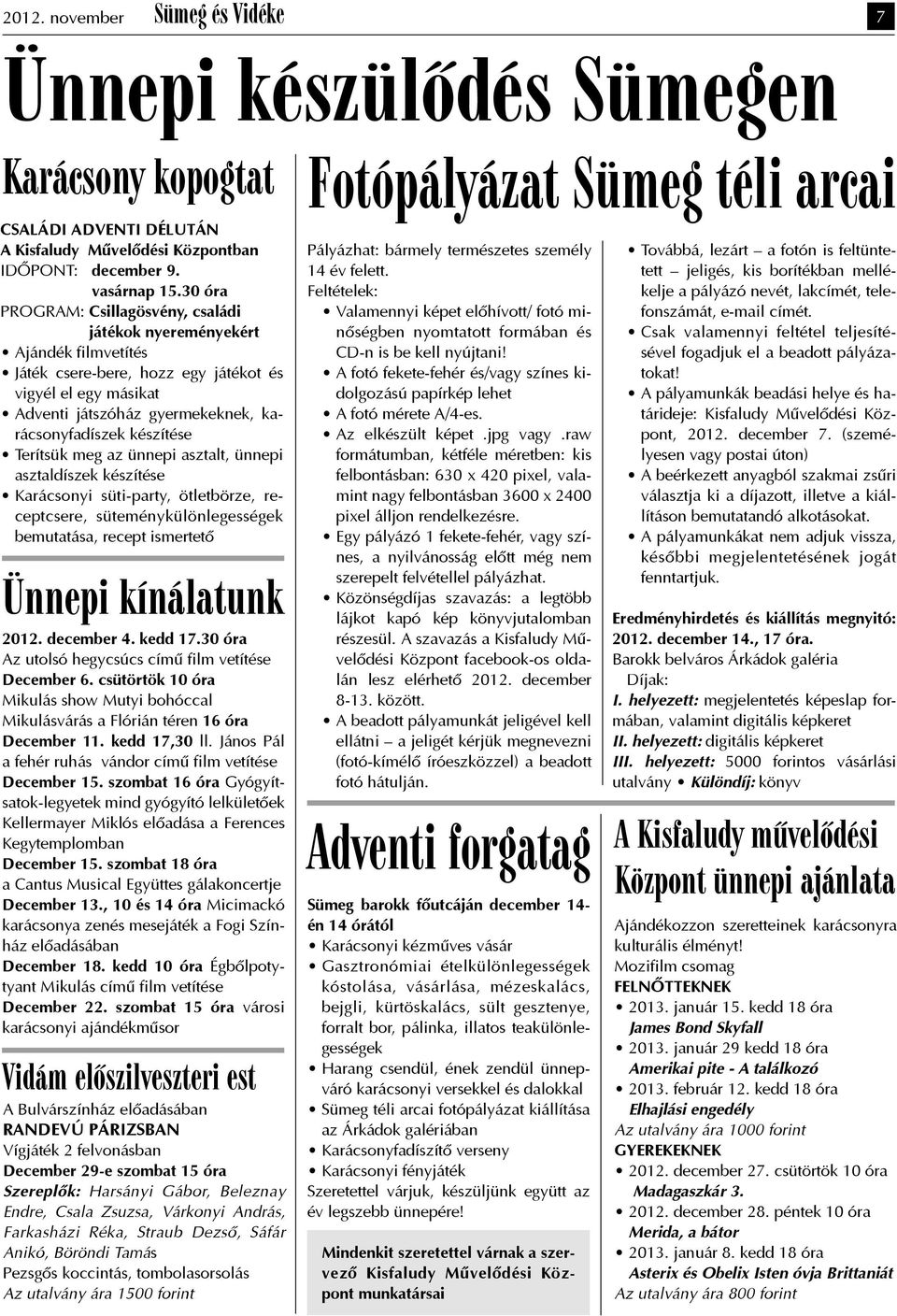 készítése Terítsük meg az ünnepi asztalt, ünnepi asztaldíszek készítése Karácsonyi süti-party, ötletbörze, receptcsere, süteménykülönlegességek bemutatása, recept ismertetõ Ünnepi kínálatunk 2012.