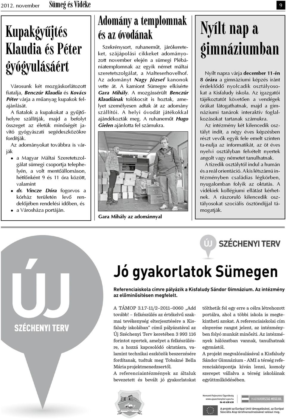 Az adományokat továbbra is várják a Magyar Máltai Szeretetszolgálat sümegi csoportja telephelyén, a volt mentõállomáson, hétfõnként 9 és 11 óra között, valamint dr.