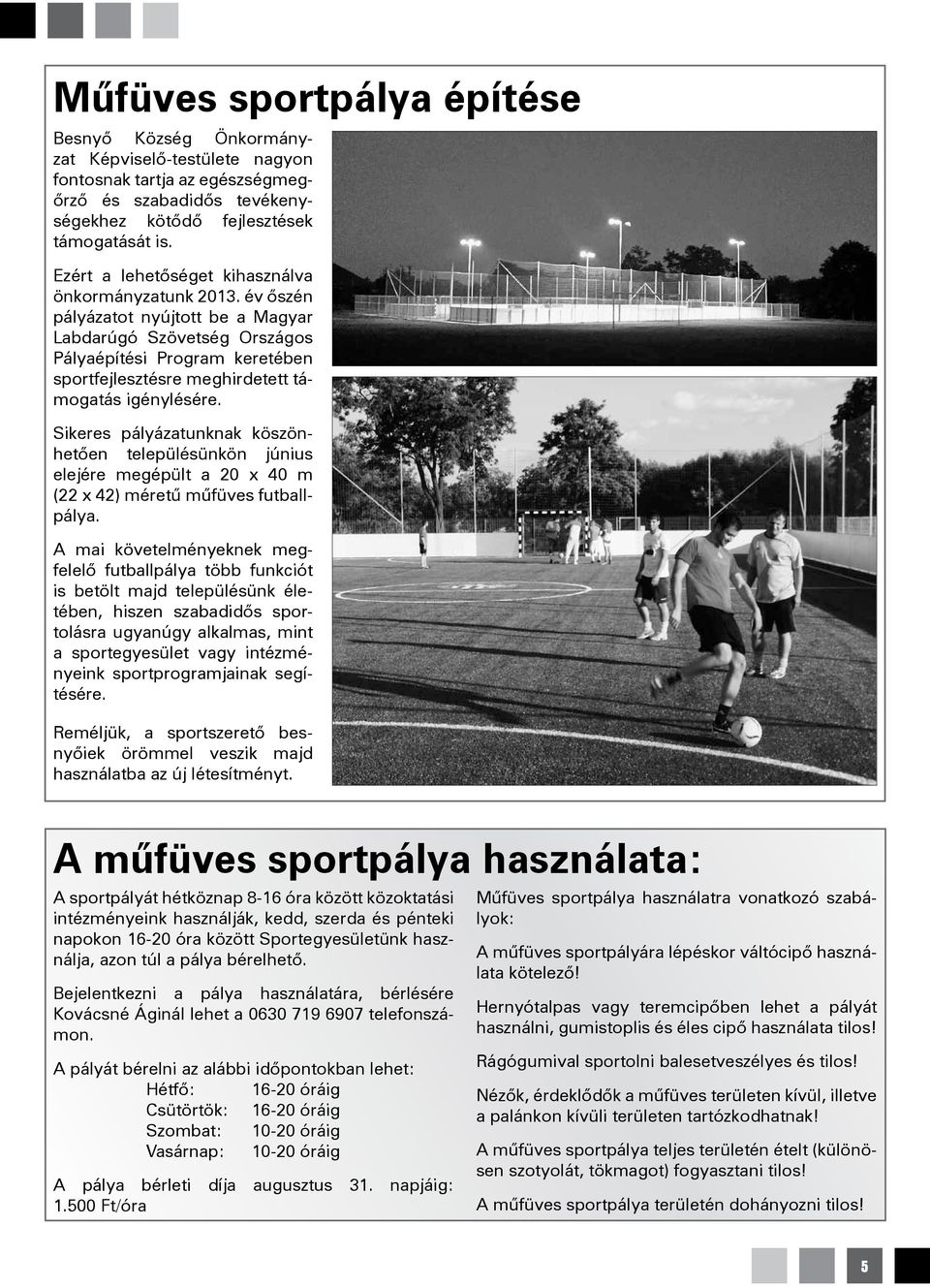 év őszén pályázatot nyújtott be a Magyar Labdarúgó Szövetség Országos Pályaépítési Program keretében sportfejlesztésre meghirdetett támogatás igénylésére.