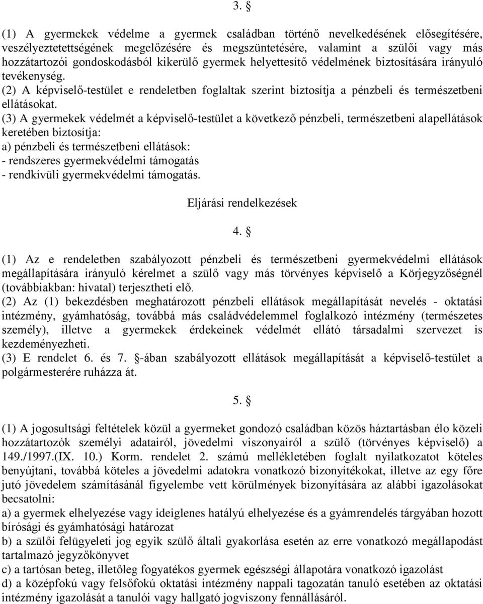 (3) A gyermekek védelmét a képviselő-testület a következő pénzbeli, természetbeni alapellátások keretében biztosítja: a) pénzbeli és természetbeni ellátások: - rendszeres gyermekvédelmi támogatás -