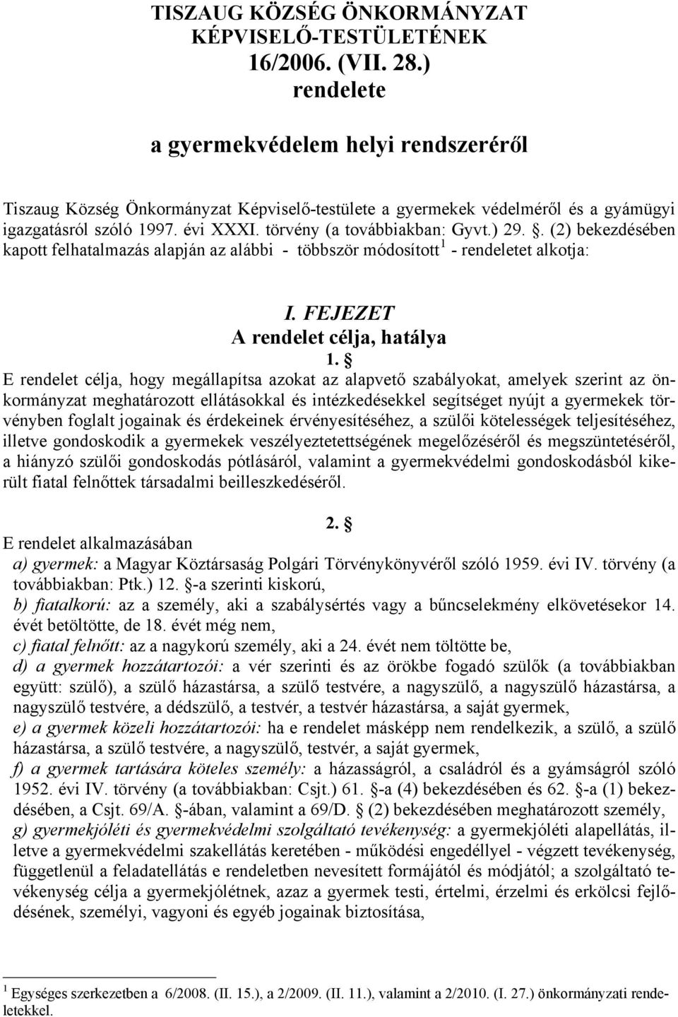 ) 29.. (2) bekezdésében kapott felhatalmazás alapján az alábbi - többször módosított 1 - rendeletet alkotja: I. FEJEZET A rendelet célja, hatálya 1.