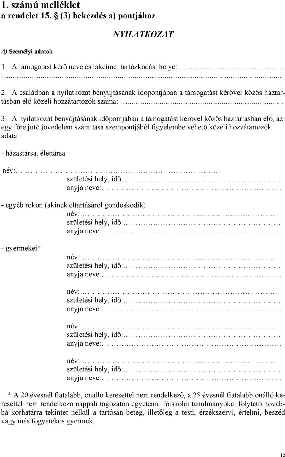 A nyilatkozat benyújtásának időpontjában a támogatást kérővel közös háztartásban élő, az egy főre jutó jövedelem számítása szempontjából figyelembe vehető közeli hozzátartozók adatai: - házastársa,