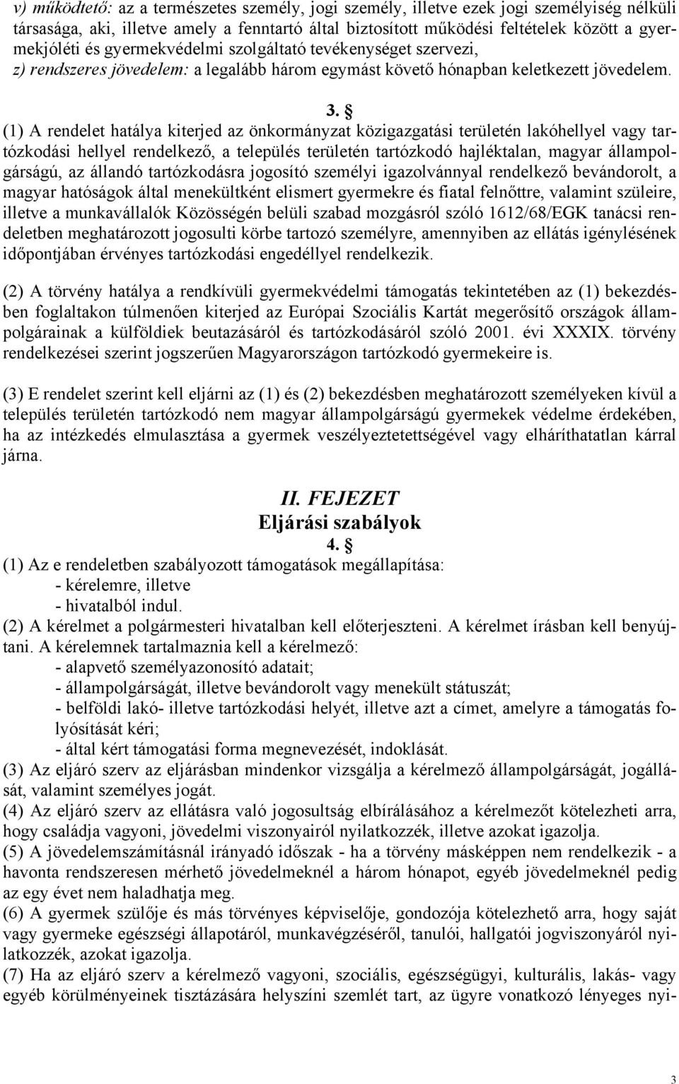 (1) A rendelet hatálya kiterjed az önkormányzat közigazgatási területén lakóhellyel vagy tartózkodási hellyel rendelkező, a település területén tartózkodó hajléktalan, magyar állampolgárságú, az