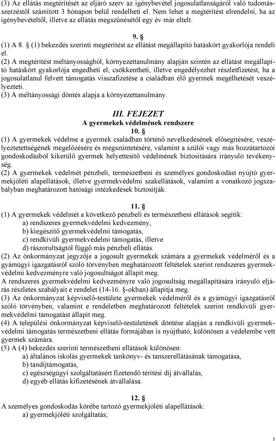 (1) bekezdés szerinti megtérítést az ellátást megállapító hatáskört gyakorlója rendeli el.