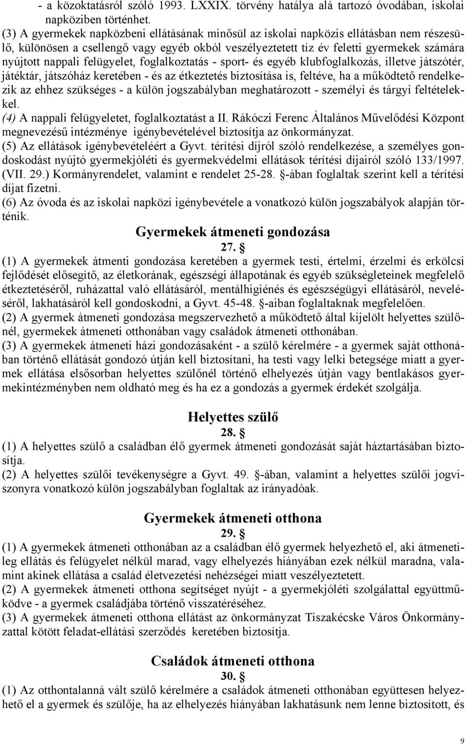 felügyelet, foglalkoztatás - sport- és egyéb klubfoglalkozás, illetve játszótér, játéktár, játszóház keretében - és az étkeztetés biztosítása is, feltéve, ha a működtető rendelkezik az ehhez