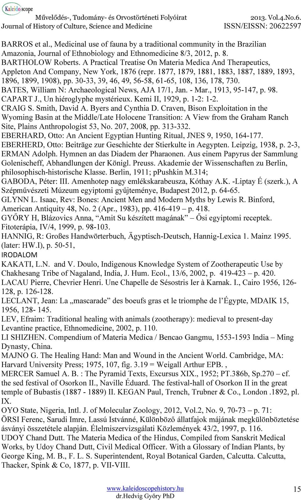 30-33, 39, 46, 49, 56-58, 61-65, 108, 136, 178, 730. BATES, William N: Archaeological News, AJA 17/1, Jan. - Mar., 1913, 95-147, p. 98. CAPART J., Un hiéroglyphe mystérieux. Kemi II, 1929, p.