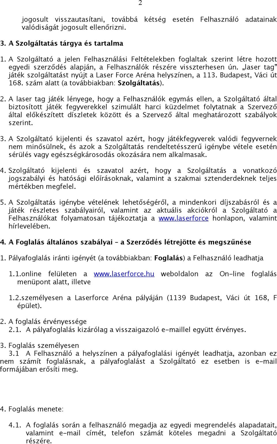 laser tag játék szolgáltatást nyújt a Laser Force Aréna helyszínen, a 113. Budapest, Váci út 168. szám alatt (a továbbiakban: Szolgáltatás). 2.