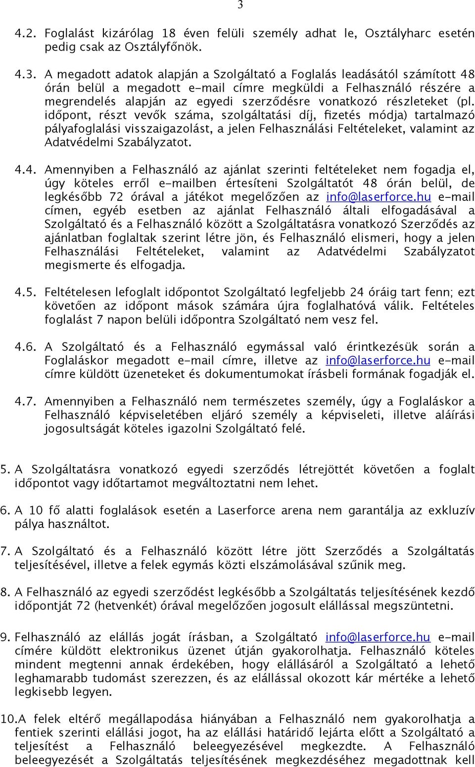 időpont, részt vevők száma, szolgáltatási díj, fizetés módja) tartalmazó pályafoglalási visszaigazolást, a jelen Felhasználási Feltételeket, valamint az Adatvédelmi Szabályzatot. 4.