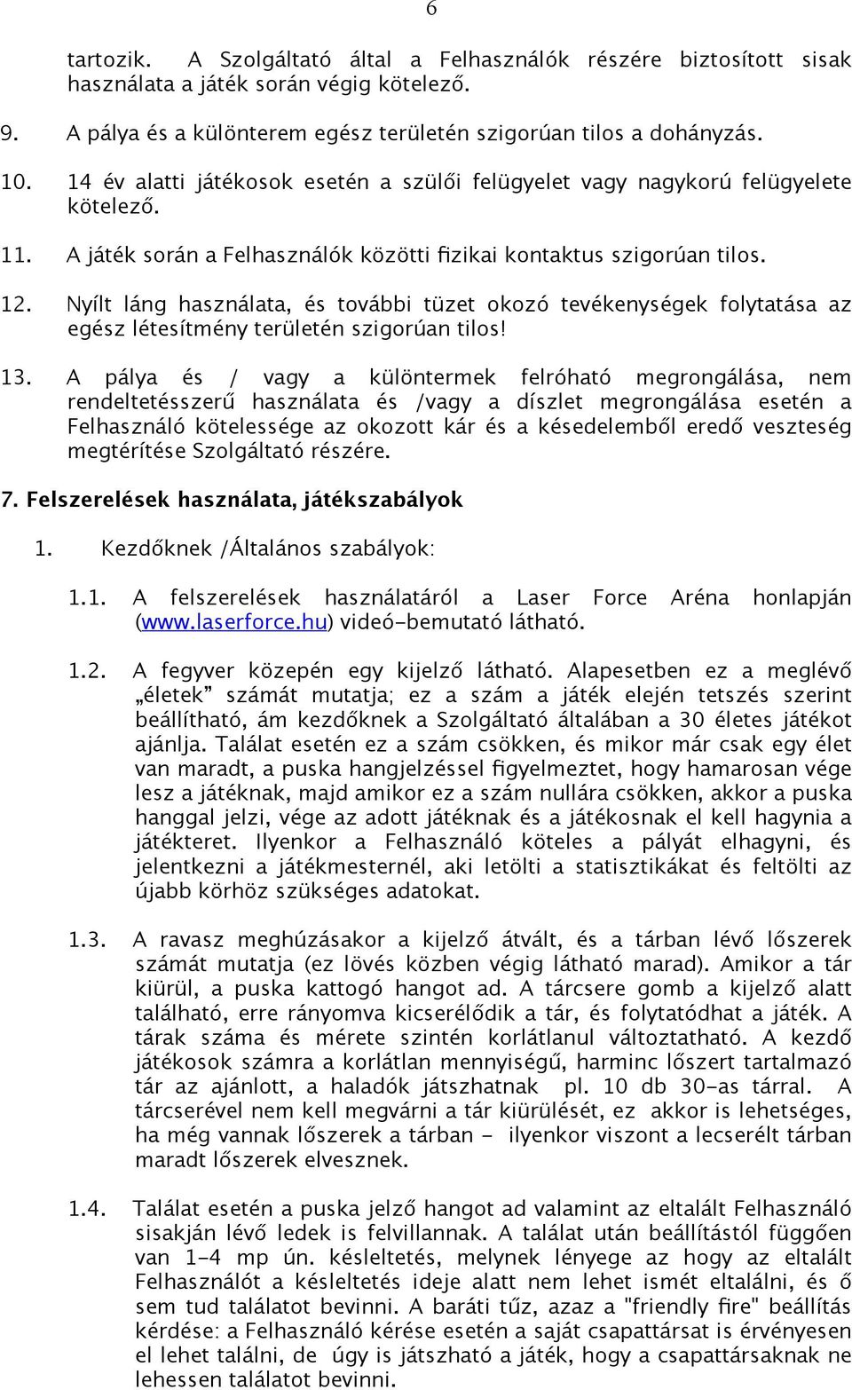 Nyílt láng használata, és további tüzet okozó tevékenységek folytatása az egész létesítmény területén szigorúan tilos! 13.