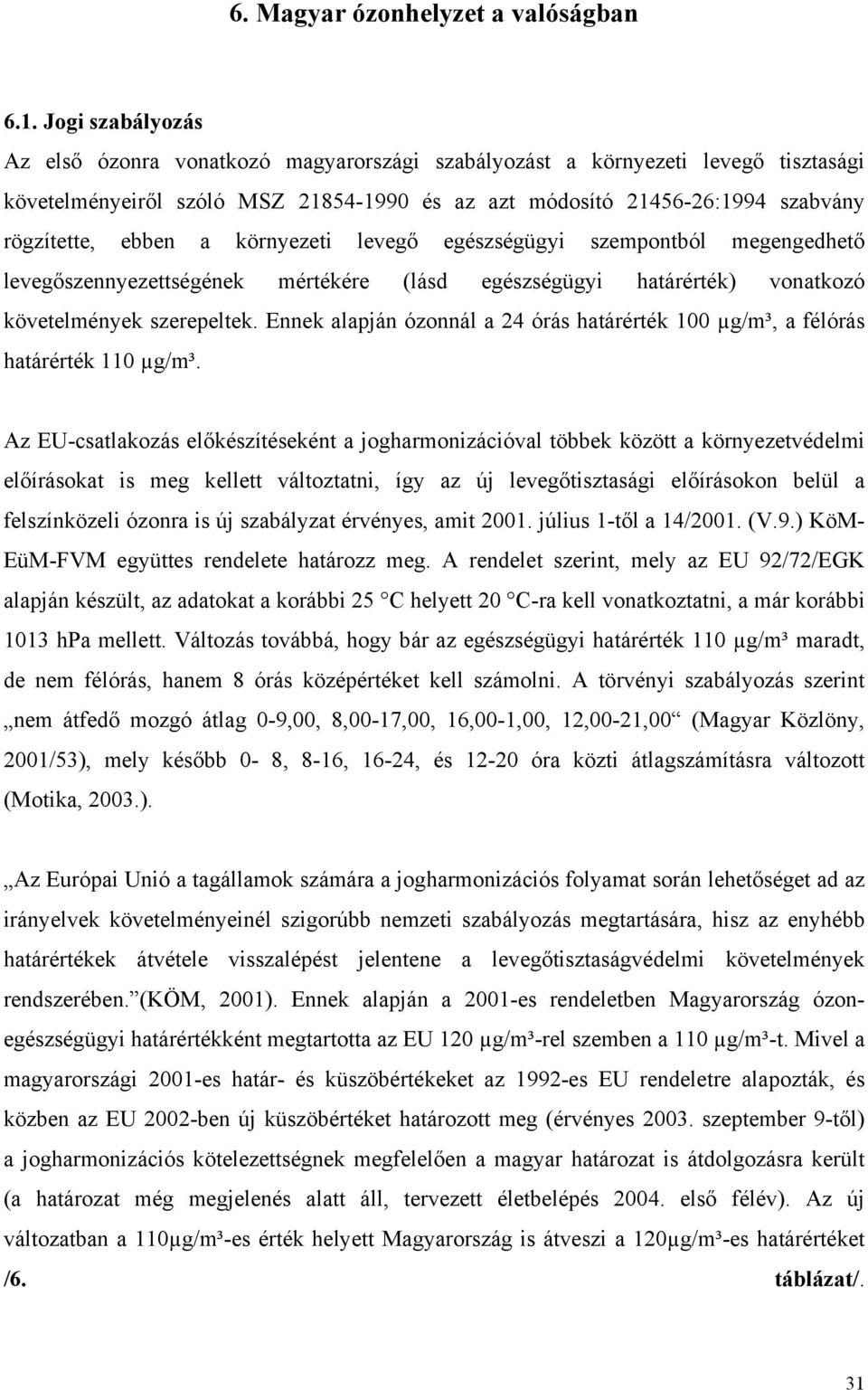 környezeti levegő egészségügyi szempontból megengedhető levegőszennyezettségének mértékére (lásd egészségügyi határérték) vonatkozó követelmények szerepeltek.